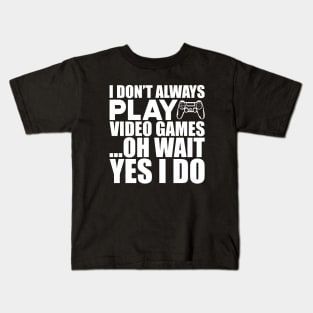 Video Gamer - I don't always play video games oh wait yes I do w Kids T-Shirt